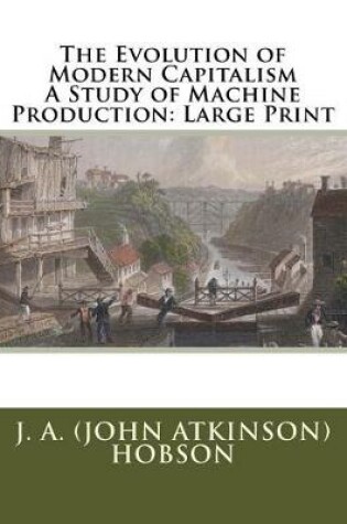 Cover of The Evolution of Modern Capitalism A Study of Machine Production