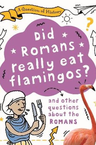 Cover of A Question of History: Did Romans really eat flamingos? And other questions about the Romans