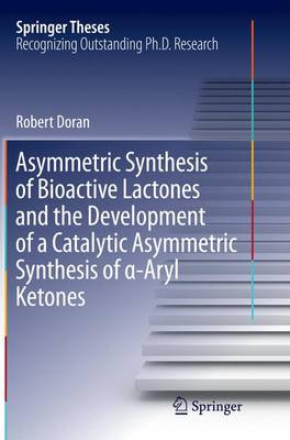 Book cover for Asymmetric Synthesis of Bioactive Lactones and the Development of a Catalytic Asymmetric Synthesis of α-Aryl Ketones