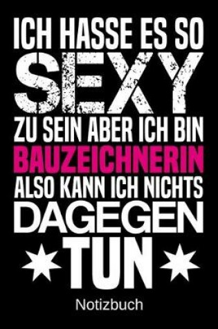 Cover of Ich hasse es so sexy zu sein aber ich bin Bauzeichnerin also kann ich nichts dagegen tun