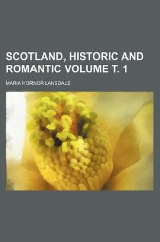 Cover of Scotland, Historic and Romantic Volume . 1