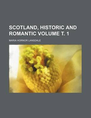 Book cover for Scotland, Historic and Romantic Volume . 1