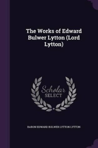 Cover of The Works of Edward Bulwer Lytton (Lord Lytton)