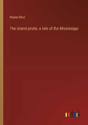 Book cover for The island pirate, a tale of the Mississippi