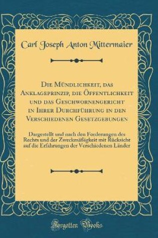 Cover of Die Mündlichkeit, das Anklageprinzip, die Öffentlichkeit und das Geschwornengericht in Ihrer Durchführung in den Verschiedenen Gesetzgebungen: Dargestellt und nach den Forderungen des Rechts und der Zweckmäßigkeit mit Rücksicht auf die Erfahrungen der Ver