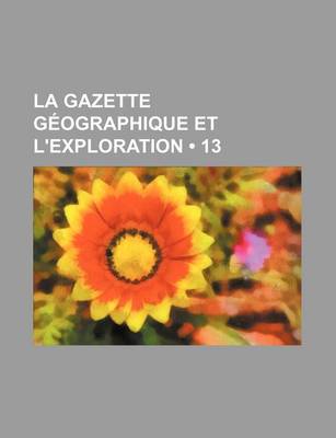 Book cover for La Gazette Geographique Et L'Exploration (13)