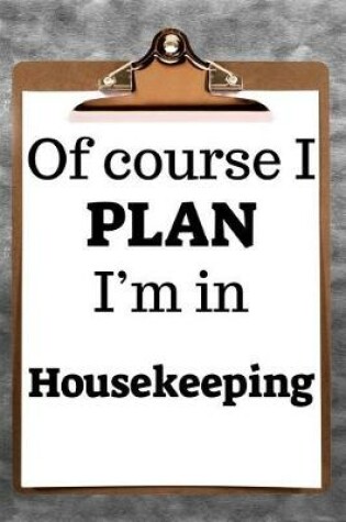 Cover of Of Course I Plan I'm in Housekeeping