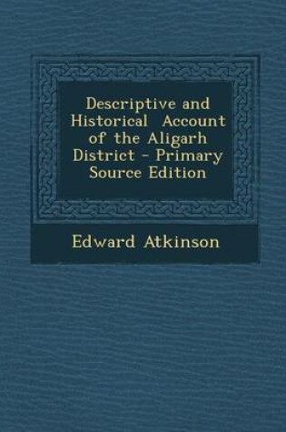 Cover of Descriptive and Historical Account of the Aligarh District - Primary Source Edition
