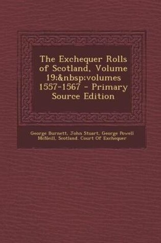 Cover of The Exchequer Rolls of Scotland, Volume 19; Volumes 1557-1567 - Primary Source Edition