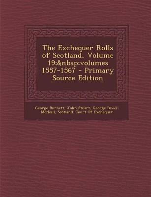 Book cover for The Exchequer Rolls of Scotland, Volume 19; Volumes 1557-1567 - Primary Source Edition