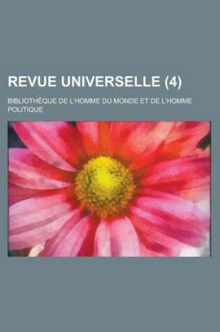 Cover of Revue Universelle (4); Bibliotheque de L'Homme Du Monde Et de L'Homme Politique