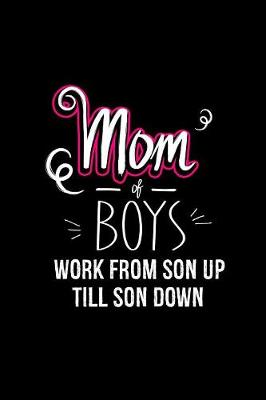 Book cover for Mom of Boys Work From Son Up Till Down