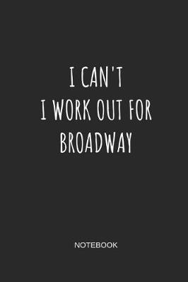 Book cover for I Can't I Work Out for Broadway Notebook