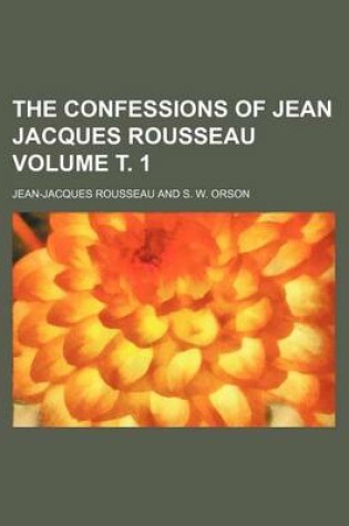 Cover of The Confessions of Jean Jacques Rousseau Volume . 1