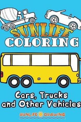 Cover of Sunlife Coloring Cars, Trucks and Other Vehicles