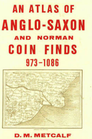 Cover of An Atlas of Anglo-Saxon and Norman Coin Finds, c.973-1086