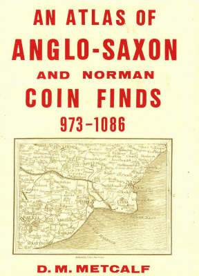 Book cover for An Atlas of Anglo-Saxon and Norman Coin Finds, c.973-1086