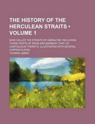 Book cover for The History of the Herculean Straits (Volume 1); Now Called the Straits of Gibraltar Including Those Ports of Spain and Barbary That Lie Contiguous Thereto. Illustrated with Several Copper Plates