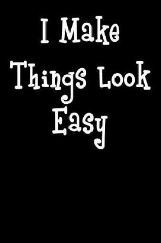 Cover of I Make Things Look Easy