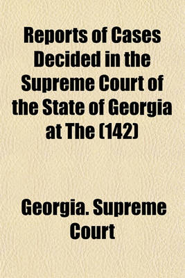 Book cover for Reports of Cases Decided in the Supreme Court of the State of Georgia at the Volume 142