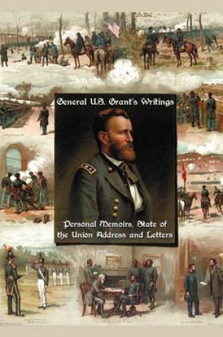 Cover of General U.S. Grant's Writings (complete and Unabridged) Including His Personal Memoirs, State of the Union Address and Letters of Ulysses S. Grant to His Father and His Youngest Sister, 1857-78.