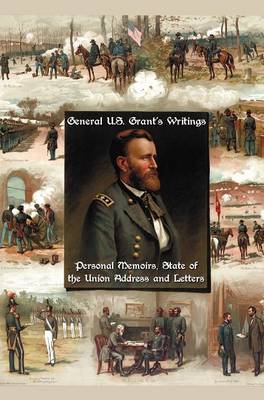 Book cover for General U.S. Grant's Writings (complete and Unabridged) Including His Personal Memoirs, State of the Union Address and Letters of Ulysses S. Grant to His Father and His Youngest Sister, 1857-78.