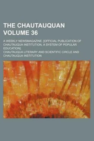 Cover of The Chautauquan Volume 36; A Weekly Newsmagazine. [Official Publication of Chautauqua Institution, a System of Popular Education].