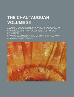 Book cover for The Chautauquan Volume 36; A Weekly Newsmagazine. [Official Publication of Chautauqua Institution, a System of Popular Education].