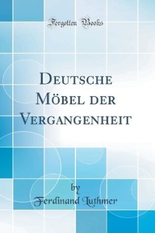 Cover of Deutsche Moebel Der Vergangenheit (Classic Reprint)