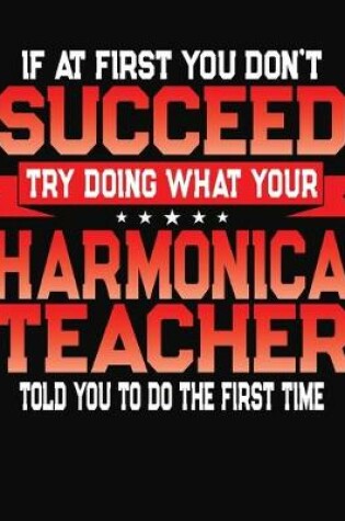 Cover of If At First You Don't Succeed Try Doing What Your Harmonica Teacher Told You To Do The First Time