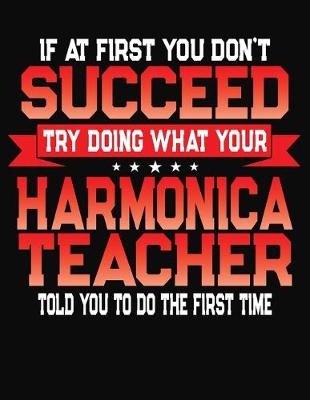 Book cover for If At First You Don't Succeed Try Doing What Your Harmonica Teacher Told You To Do The First Time