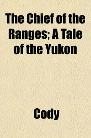 Cover of The Chief of the Ranges; A Tale of the Yukon