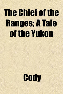 Book cover for The Chief of the Ranges; A Tale of the Yukon
