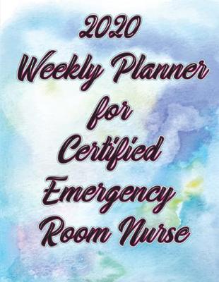 Cover of 2020 Weekly Planner For Certified Emergency Room Nurse