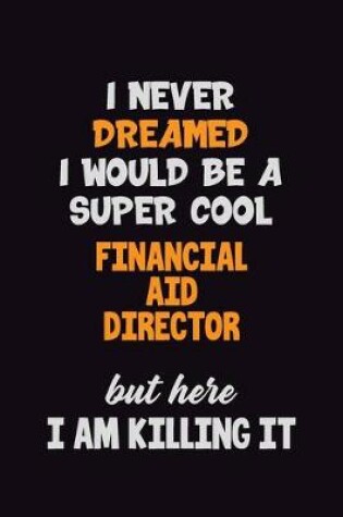 Cover of I Never Dreamed I would Be A Super Cool Financial Aid Director But Here I Am Killing It