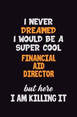 Book cover for I Never Dreamed I would Be A Super Cool Financial Aid Director But Here I Am Killing It