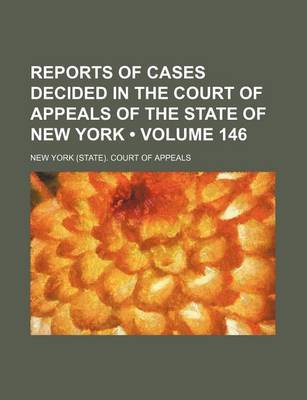 Book cover for Reports of Cases Decided in the Court of Appeals of the State of New York (Volume 146)