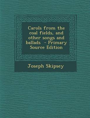 Book cover for Carols from the Coal Fields, and Other Songs and Ballads - Primary Source Edition