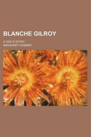 Cover of Blanche Gilroy; A Girl's Story