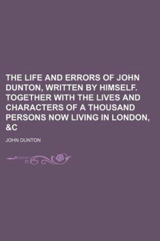 Cover of The Life and Errors of John Dunton, Written by Himself. Together with the Lives and Characters of a Thousand Persons Now Living in London, &C