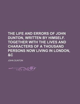 Book cover for The Life and Errors of John Dunton, Written by Himself. Together with the Lives and Characters of a Thousand Persons Now Living in London, &C