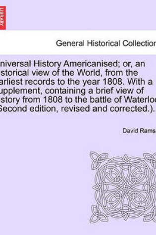 Cover of Universal History Americanised; Or, an Historical View of the World, from the Earliest Records to the Year 1808. with a Supplement, Containing a Brief View of History from 1808 to the Battle of Waterloo. (Second Edition, Revised and Corrected.). Vol. III