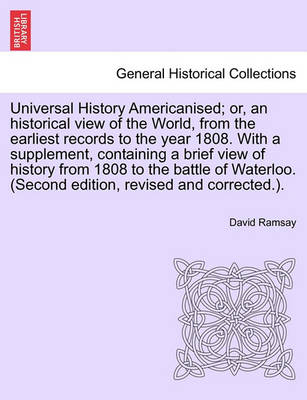 Book cover for Universal History Americanised; Or, an Historical View of the World, from the Earliest Records to the Year 1808. with a Supplement, Containing a Brief View of History from 1808 to the Battle of Waterloo. (Second Edition, Revised and Corrected.). Vol. III
