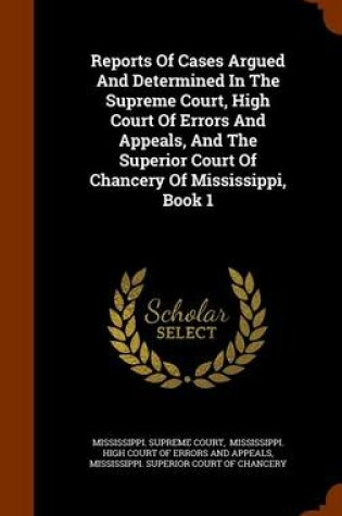 Cover of Reports of Cases Argued and Determined in the Supreme Court, High Court of Errors and Appeals, and the Superior Court of Chancery of Mississippi, Book 1