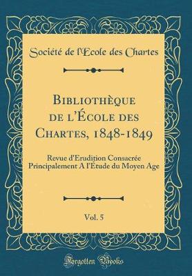 Book cover for Bibliothèque de l'École Des Chartes, 1848-1849, Vol. 5