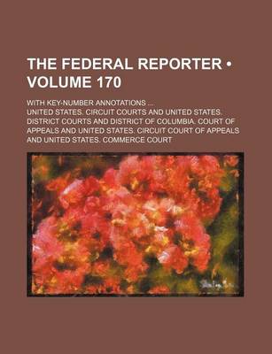 Book cover for The Federal Reporter (Volume 170); With Key-Number Annotations