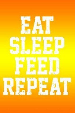Cover of Eat Sleep Feed Repeat