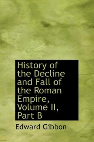 Cover of History of the Decline and Fall of the Roman Empire, Volume II, Part B