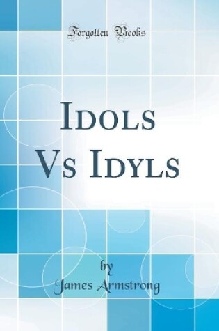 Cover of Idols Vs Idyls (Classic Reprint)