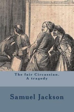 Cover of The fair Circassian. A tragedy